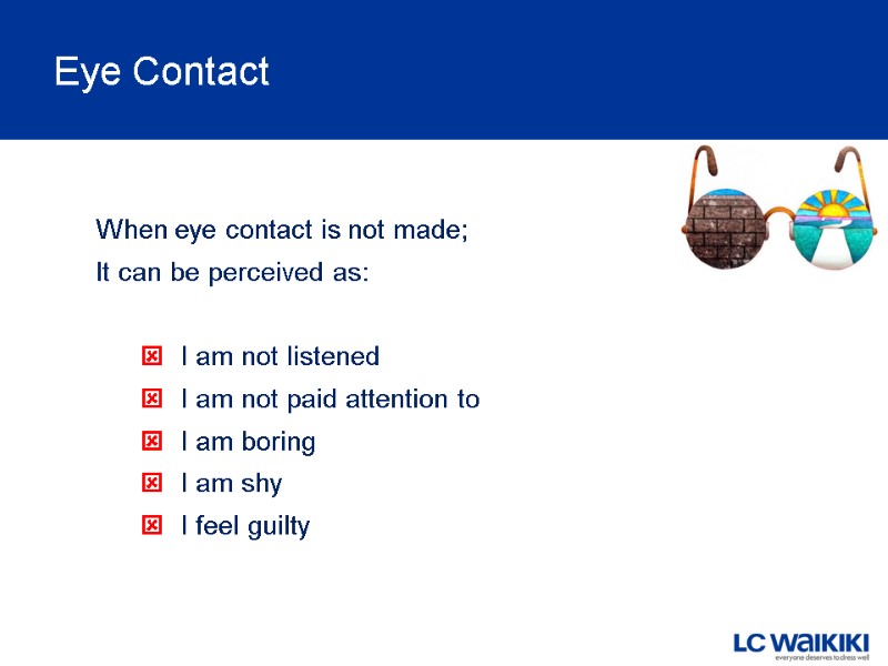 Eye Contact  When eye contact is not made; It can be perceived as: